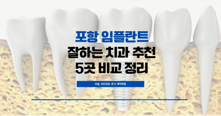 포항 임플란트 잘하는 치과 추천 5곳 비교 정리 - 비용, 야간진료, 후기, 예약방법